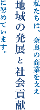 私たちは、奈良の商業を支え地域の発展と社会貢献に努めています。